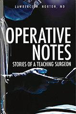 Operative Notes: Stories of a Teaching Surgeon. Lawrence W. Norton.